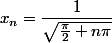 x_n= \dfrac{1}{\sqrt{\frac{\pi}{2} + n \pi}}
